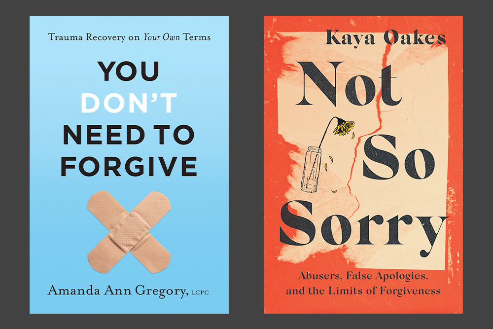 The covers of Amanda Gregory's book You Don't Need to Forgive: Trauma Recovery on Your Own Terms, and Kaya Oakes' book Not So Sorry: Abusers, False Apologies, and the Limits of Forgiveness